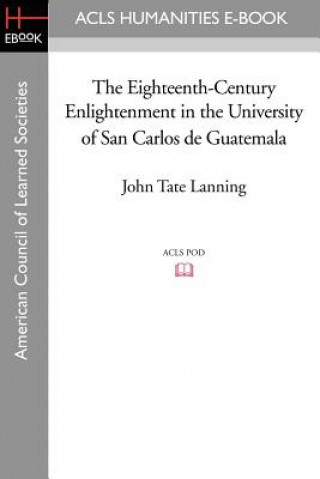 Book Eighteenth-Century Enlightenment in the University of San Carlos de Guatemala John Tate Lanning