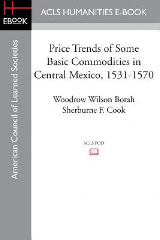Könyv Price Trends of Some Basic Commodities in Central Mexico, 1531-1570 Sherburne F Cook