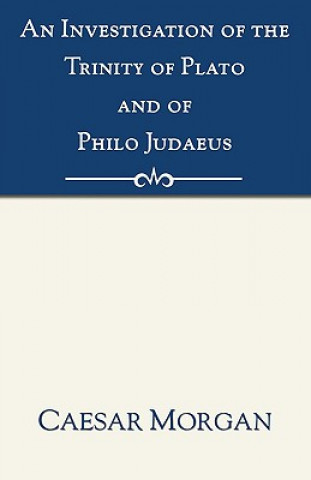 Книга Investigation of the Trinity of Plato and of Philo Judaeus Caesar Morgan