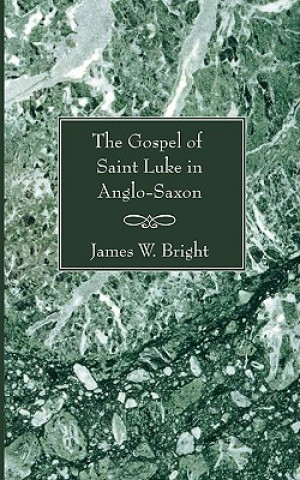 Kniha Gospel of Saint Luke in Anglo-Saxon James W. Bright