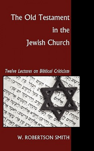 Könyv Old Testament in the Jewish Church W. Robertson Smith