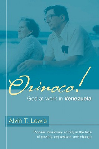 Carte Orinoco! God at work in Venezuela Alvin T Lewis