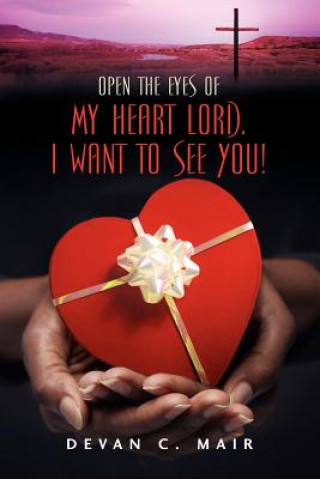 Book Open the Eyes of My Heart Lord. I Want To See You! Devan C Mair