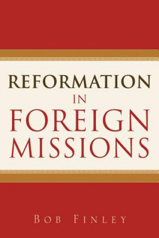 Könyv Reformation in Foreign Missions Bob Finley