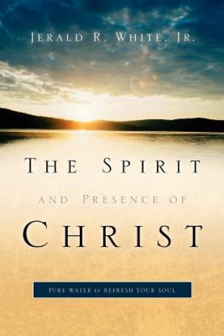 Kniha Spirit and Presence of Christ Jerald R White Jr