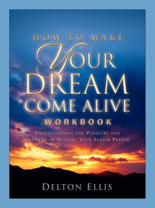 Kniha How To Make Your Dream Come Alive Workbook Delton D Ellis