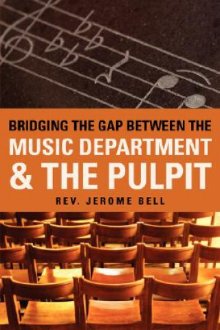 Könyv Bridging The Gap Between The Music Department & The Pulpit Jerome Bell