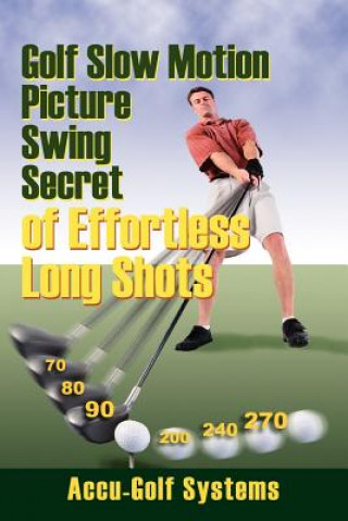 Książka Golf Slow Motion Picture Swing Secrets of Effortless Long Shots Accugolf Systems