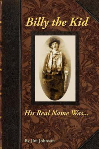 Kniha Billy the Kid, His Real Name Was .... Jim Johnson
