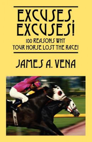 Книга Excuses, Excuses! 100 Reasons Why Your Horse Lost the Race! James A Vena