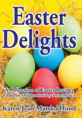 Könyv Easter Delights Cookbook Karen Jean Matsko Hood