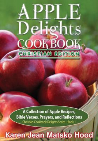 Książka Apple Delights Cookbook, Christian Edition Karen Jean Matsko Hood