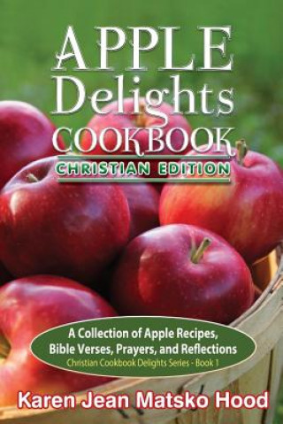 Książka Apple Delights Cookbook, Christian Edition Karen Jean Matsko Hood