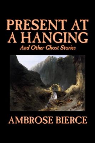 Książka Present at a Hanging and Other Ghost Stories Ambrose Bierce