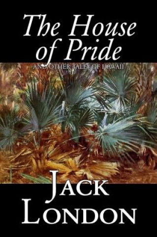 Knjiga House of Pride and Other Tales of Hawaii Jack London