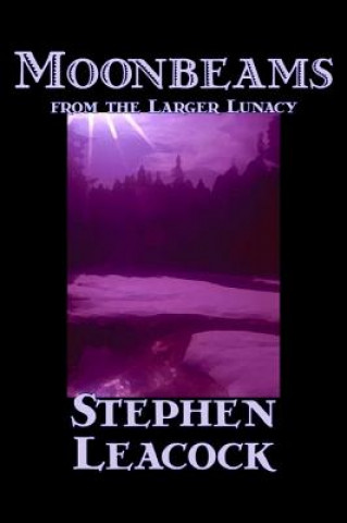 Книга Moonbeams from the Larger Lunacy Stephen Leacock