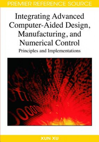 Kniha Integrating Advanced Computer-aided Design, Manufacturing, and Numerical Control Xun Xu