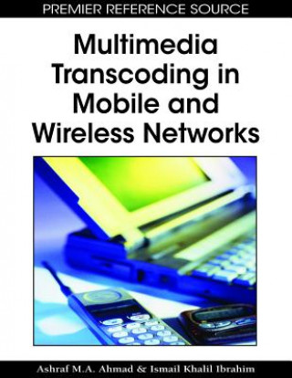 Kniha Multimedia Transcoding in Mobile and Wireless Networks Ashraf M. A. Ahmad