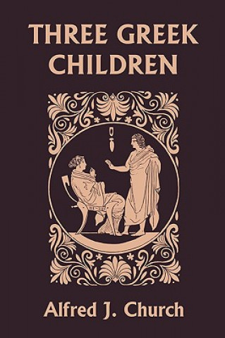 Kniha Three Greek Children (Yesterday's Classics) Alfred J. Church