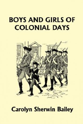 Könyv Boys and Girls of Colonial Days (Yesterday's Classics) Carolyn Sherwin Bailey