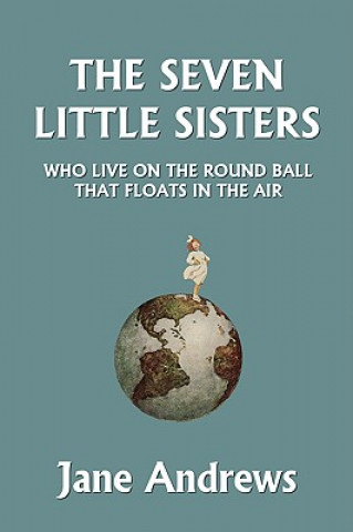 Carte Seven Little Sisters Who Live on the Round Ball That Floats in the Air, Illustrated Edition (Yesterday's Classics) Jane Andrews