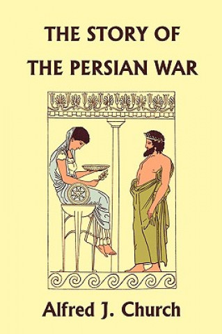 Carte Story of the Persian War from Herodotus, Illustrated Edition (Yesterday's Classics) Alfred J. Church