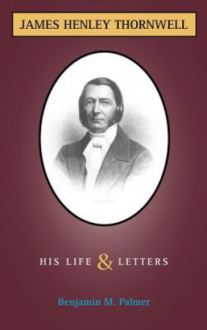 Könyv Life and Letters of James H. Thornwell Benjamin Morgan Palmer