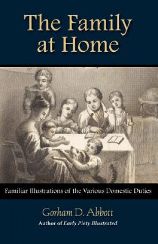 Könyv FAMILY AT HOME Familiar Illustrations of Domestic Duties Gorham Abbott