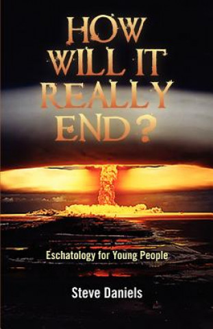 Carte How Will It Really End? Eschatology for Young People Steve Daniels