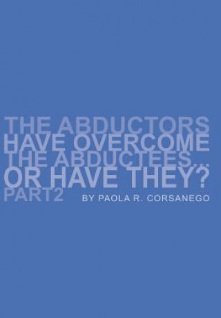 Carte Abductors Have Overcome The Abductees...Or Have They? Part2 Paola R Corsanego