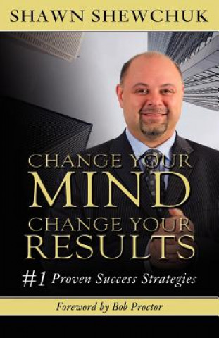 Kniha Change Your Mind, Change Your Results Shawn Shewchuk