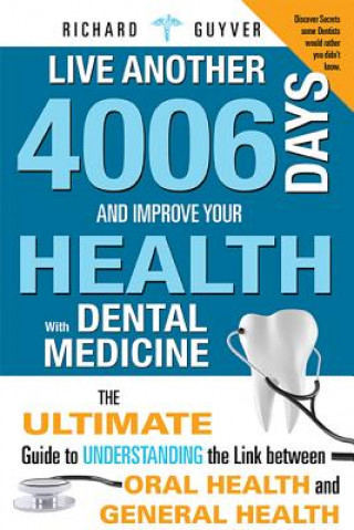 Könyv Live Another 4006 Days and Improve Your Health with Dental Medicine Richard Guyver