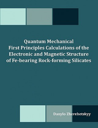 Carte Quantum Mechanical First Principles Calculations of the Electronic and Magnetic Structure of Fe-bearing Rock-forming Silicates Danylo Zherebetskyy