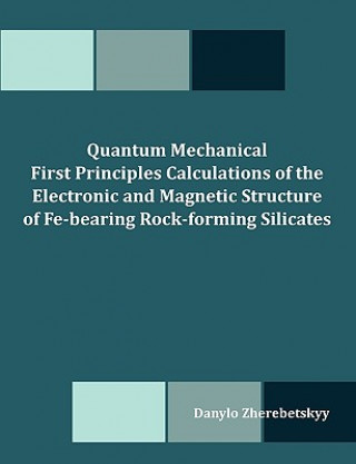 Buch Quantum Mechanical First Principles Calculations of the Electronic and Magnetic Structure of Fe-bearing Rock-forming Silicates Danylo Zherebetskyy