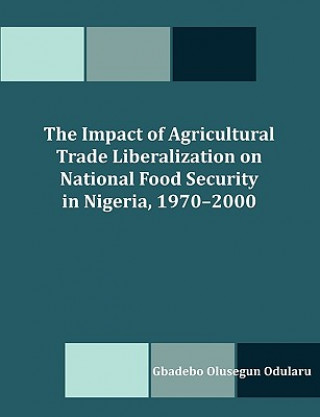 Könyv Impact of Agricultural Trade Liberalization on National Food Security in Nigeria, 1970-2000 Gbadebo Olusegun Odularu