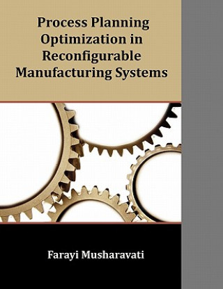 Kniha Process Planning Optimization in Reconfigurable Manufacturing Systems Farayi Musharavati