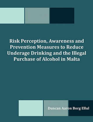 Książka Risk Perception, Awareness and Prevention Measures to Reduce Underage Drinking and the Illegal Purchase of Alcohol in Malta Duncan Aaron Borg Ellul