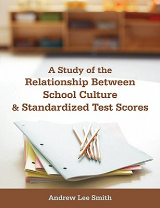 Książka Study of the Relationship Between School Culture and Standardized Test Scores Andrew Lee Smith