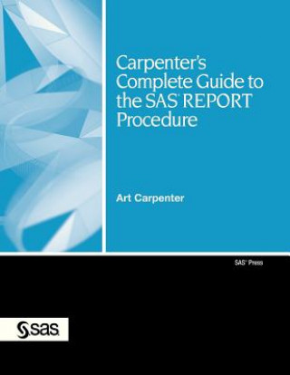 Kniha Carpenter's Complete Guide to the SAS REPORT Procedure Art Carpenter