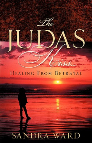 Kniha Judas Kiss...Healing From Betrayal Sandra Ward