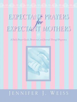 Kniha Expectant Prayers for Expectant Mothers Jennifer J Weiss