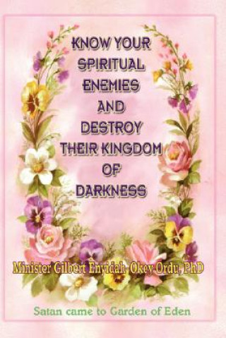 Kniha Know Your Spiritual Enemies and Destroy Their Kingdom of Darkness Gilbert Enyidah-Okey Ordu