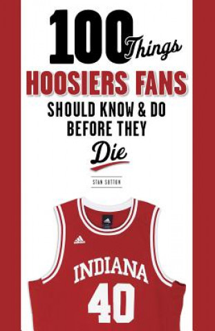 Könyv 100 Things Hoosiers Fans Should Know & Do Before They Die Stan Sutton