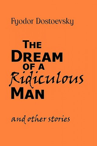 Könyv Dream of a Ridiculous Man and Other Stories Fyodor Mikhailovich Dostoevsky