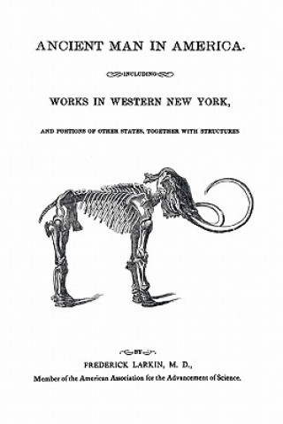 Buch Ancient Man in America Including Works in Western New York M.D. Frederick Larkin