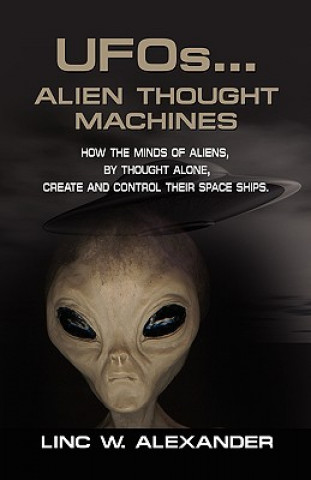 Kniha UFOs...ALIEN THOUGHT MACHINES Linc W. Alexander