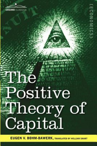 Könyv Positive Theory of Capital Eugen V Bohm-Bawerk
