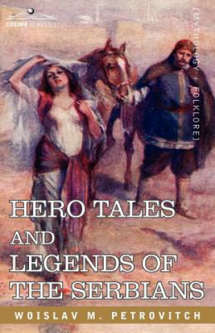 Kniha Hero Tales and Legends of the Serbians Woislav M Petrovitch