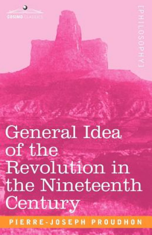 Kniha General Idea of the Revolution in the Nineteenth Century Pierre-Joseph Proudhon