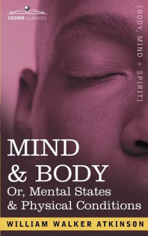 Kniha Mind & Body Or, Mental States & Physical Conditions William Walker Atkinson